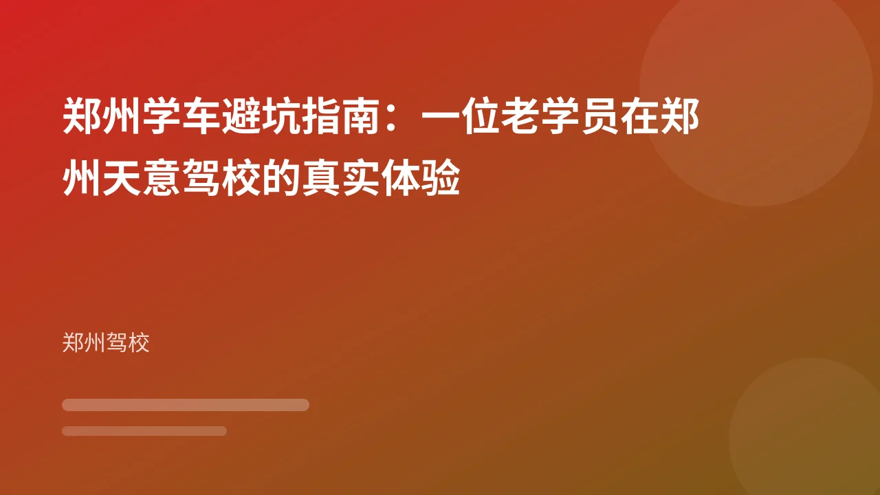 郑州学车避坑指南:一位老学员在郑州天意驾校的真实体验